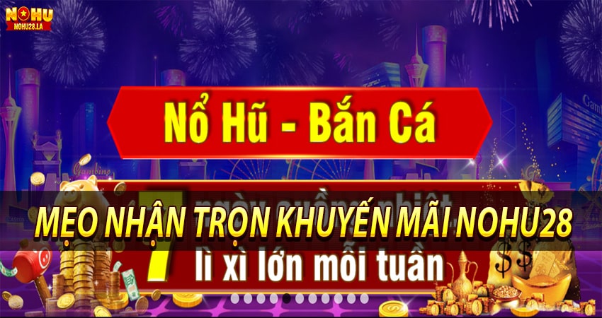 Mẹo nhận chọn khuyến mãi nohu28