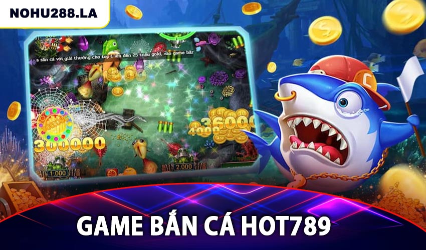 Giới thiệu về game bắn cá Hot789