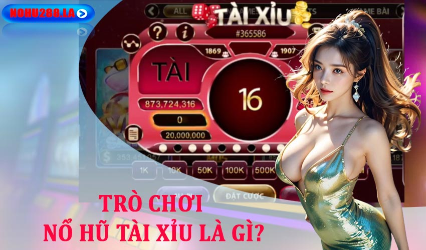 Trò chơi nổ hũ tài xỉu là gì?