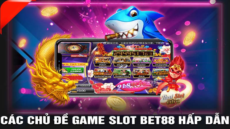 Tổng hợp các chủ đề game slot bet88 hấp dẫn