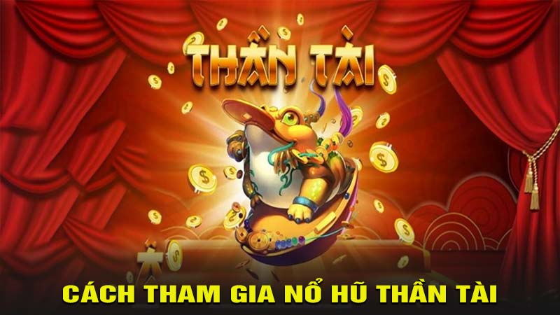 Cách tham gia nổ hũ thần tài