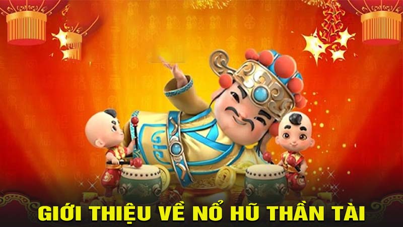 Giới thiệu về trò chơi nổ hũ thần tài